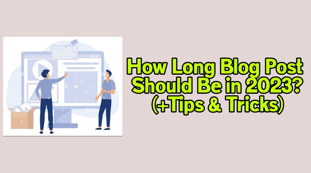 How Long Should a Blog Post Be in 2023 (+ Tips & Tricks)