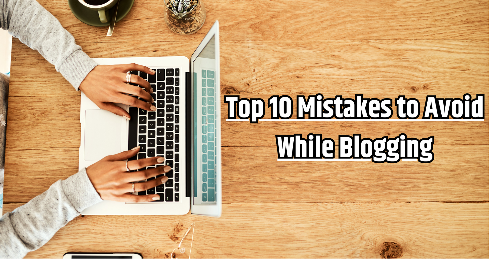 Top 10 Mistakes to Avoid While Blogging